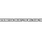 It's mathematical unlikey you will read my comment | It's mathematical unlikey you will read the title | image tagged in you've been trolled | made w/ Imgflip meme maker