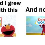 So glad I grew up with the OG Elmo's World and not the 2017 Elmo's World reboot | image tagged in so glad i grew up with this | made w/ Imgflip meme maker