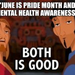 How bout we celebrate both | 'June is pride month and men's mental health awareness month' | image tagged in both is good,pride month,mental health,june | made w/ Imgflip meme maker