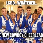 DALLAS CHEER G[A]UYS | LGBQ…WHATEVER.. | image tagged in dallas cowboys,funny fifa,fifa | made w/ Imgflip meme maker