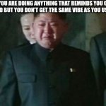 Kim Jong Un Sad | When you are doing anything that reminds you of your childhood but you don't get the same vibe as you usually did | image tagged in memes,kim jong un sad | made w/ Imgflip meme maker