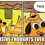 This Is Fine | If my intrusive thoughts ever kicked in | image tagged in memes,this is fine | made w/ Imgflip meme maker