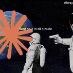 Always Has Been Meme | Always has been; Wait so it is all claude | image tagged in memes,always has been | made w/ Imgflip meme maker