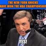 Marv Albert Yes | The new york knicks have won the nba championship; yes! | image tagged in marv albert yes,nba finals,new york knicks | made w/ Imgflip meme maker