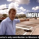 america's contribution | imgflip | image tagged in that is americas only contribution to western civilization,remix | made w/ Imgflip meme maker