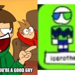 Me Ruining A Fill In Meme #684 | You're a good guy | image tagged in ruin this fill in meme 684 | made w/ Imgflip meme maker