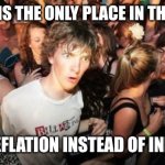 1 upvote now equals 50 from back in the day! | Imgflip is the only place in the world; With deflation instead of inflation. | image tagged in memes,sudden clarity clarence | made w/ Imgflip meme maker