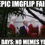 Trump with Nordics | Epic IMGFLIP Fail; 3 days: No memes yet | image tagged in trump with nordics | made w/ Imgflip meme maker