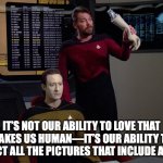 What Makes Us Human | It’s not our ability to love that makes us human—it’s our ability to select all the pictures that include a bus. | image tagged in riker holding data's arm | made w/ Imgflip meme maker