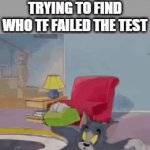 Violist's Title⁵ | me and the class trying to find who tf failed the test | image tagged in gifs,tom and jerry search,school,memes,relatable | made w/ Imgflip video-to-gif maker