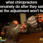 it hurts bruh | what chiropractors genuinely do after they said that the adjustment won't hurt | image tagged in gifs,memes,relatable | made w/ Imgflip video-to-gif maker