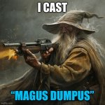 wizard with gun | I cast; “Magus dumpus” | image tagged in wizard with gun | made w/ Imgflip meme maker