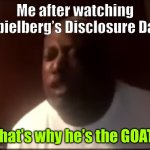 Spielberg did it again! | Me after watching Spielberg’s Disclosure Day; That’s why he’s the GOAT! | image tagged in that's why he's the goat,movies,aliens,steven spielberg,goat,fbi | made w/ Imgflip meme maker