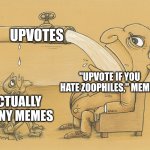 Slightly Original Meme TM | Upvotes; "Upvote if you hate zoophiles," memes; Actually funny memes | image tagged in fat man drinking from pipe,original | made w/ Imgflip meme maker