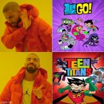 2003 Teen Titans Rules! Toddler Titans Sucks! | image tagged in memes,drake hotline bling,teen titans go,teen titans,dc comics | made w/ Imgflip meme maker