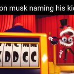What do you think of "XDDCC"? | Elon musk naming his kids | image tagged in what do you think of xddcc,caine,tadc,the amazing digital circus,elon musk | made w/ Imgflip meme maker