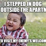 poo | i stepped in dog poo outside the apartment; time to visit my enemy's welcome mat | image tagged in memes,evil toddler | made w/ Imgflip meme maker