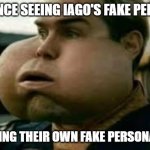 Homelander Blown Cheek | Audience seeing Iago's fake persona; Realising their own fake personalities | image tagged in homelander blown cheek | made w/ Imgflip meme maker