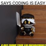 She has 0 scratch projects and she won't make any | When my sister says coding is easy | image tagged in n has found your sin unforgivable,you have been eternally cursed for reading the tags,easy,not,scratch | made w/ Imgflip meme maker