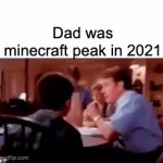 Boy I tell ya | Dad was minecraft peak in 2021 | image tagged in gifs,minecraft | made w/ Imgflip video-to-gif maker