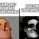 Very fun | Realizing you live alone; Walking past a room and hearing snoring | image tagged in teacher's copy | made w/ Imgflip meme maker
