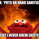 IT BURNS | Me: *puts on hand sanitizer; A cut I never knew existed: | image tagged in elmo fire,lol so funny | made w/ Imgflip meme maker