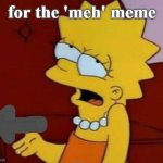 Meh | for the 'meh' meme | image tagged in meh | made w/ Imgflip meme maker