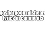 made in chin- nah made in scratch | gasharpoon misheard lyrics in comments | image tagged in blank white template | made w/ Imgflip meme maker
