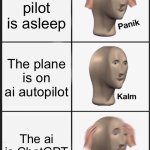 Insert funny and relatable title here | The pilot is asleep; The plane is on ai autopilot; The ai is ChatGPT | image tagged in memes,panik kalm panik,chatgpt,ai,airplane | made w/ Imgflip meme maker