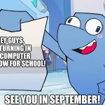 Byeeeeeee guysssssss | Hey guys, I'm turning in my computer tomorrow for school! see you in september! | image tagged in flappers gameoverse template | made w/ Imgflip meme maker