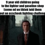 prob gonna be a real thing by 2029 im crine | 9 year old children going to the lighter and gasoline shop (some mf on tiktok told them about an asscheek lighting challenge): | image tagged in gifs,memes,funny,tiktok,msmg | made w/ Imgflip video-to-gif maker