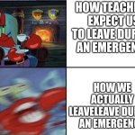 relatable | how teachers expect us to leave during an emergency; how we actually leaveleave during an emergency | image tagged in calm and angry,memes,school | made w/ Imgflip meme maker