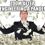 If zoom bioengineered a pandemic | Zoom after bioengineering a pandemic | image tagged in rich guy with money,zoom,pandemic | made w/ Imgflip meme maker
