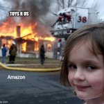 Disaster Girl | Toys R Us; Amazon | image tagged in memes,disaster girl | made w/ Imgflip meme maker