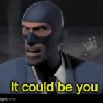 He could be in this very room. It could be you. It could be me! meme