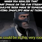 No, I did not and have never used it, I just though the gif was funny | when you realize that any image on the fun stream could've been made by someone using imgflip's new AI thing | image tagged in gifs,memes,tf2,team fortress 2,ai slop,ai meme | made w/ Imgflip video-to-gif maker