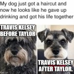 Travis Kelsey After Taylor Swift Life Sucking | Travis Kelsey Before Taylor; Travis Kelsey After Taylor. | image tagged in travis kelsey after taylor swift life sucking | made w/ Imgflip meme maker