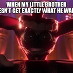 He goes crazy | When my little brother doesn’t get exactly what he wants | image tagged in caine crashout | made w/ Imgflip meme maker