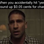 Meme lord… it’s you and me…I think | When you accidentally hit “yes” to round up $0.05 cents for charity: | image tagged in gifs,funny,memes,funny memes,relatable,supercell-meme | made w/ Imgflip video-to-gif maker