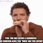 SANDWICH | pov: you are eating a sandwich and someone asks you “what are you eating” | image tagged in gifs,funny,memes,sandwich,eating,question | made w/ Imgflip video-to-gif maker