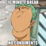 Need mustard | 10 Minute break; No condiments | image tagged in choking zoro | made w/ Imgflip meme maker