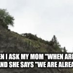 HELP ME!!! | when i ask my mom ''when are we there'' and she says ''we are already here | image tagged in gifs,dumb | made w/ Imgflip video-to-gif maker