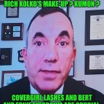 Funny | Who's sponsored mini combover Rich Kolko's make-up ? Kumon ? CoverGirl lashes and Bert and Ernie eyebrows are crucial | image tagged in funny,haircut,eyebrows on fleek,makeup,bert and ernie,television | made w/ Imgflip meme maker