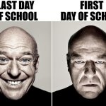 Dean Norris's reaction | last day of school; first day of school | image tagged in dean norris's reaction,school,season | made w/ Imgflip meme maker