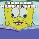 cross eyed spongebob | 5 year old me trying to read vocabulary words | image tagged in cross eyed spongebob | made w/ Imgflip meme maker