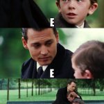 Finding Neverland | E; E; E | image tagged in memes,finding neverland | made w/ Imgflip meme maker