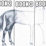 unfinished horse | book 3; book 1; book 2 | image tagged in unfinished horse | made w/ Imgflip meme maker