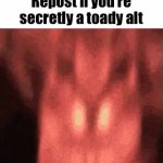 Repost if you’re secretly a toady alt meme