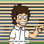 Good Idea Now GFYS meme