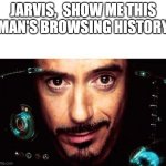Jarvis Template | Jarvis,  show me this man's browsing history | image tagged in jarvis template | made w/ Imgflip meme maker